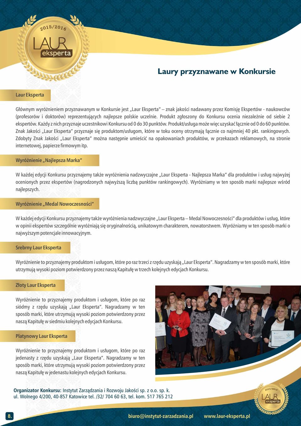 Produkt/usługa może więc uzyskać łącznie od 0 do 60 punktów. Znak Jakości Laur Eksperta przyznaje się produktom/usługom, które w toku oceny otrzymają łącznie co najmniej 40 pkt. rankingowych.