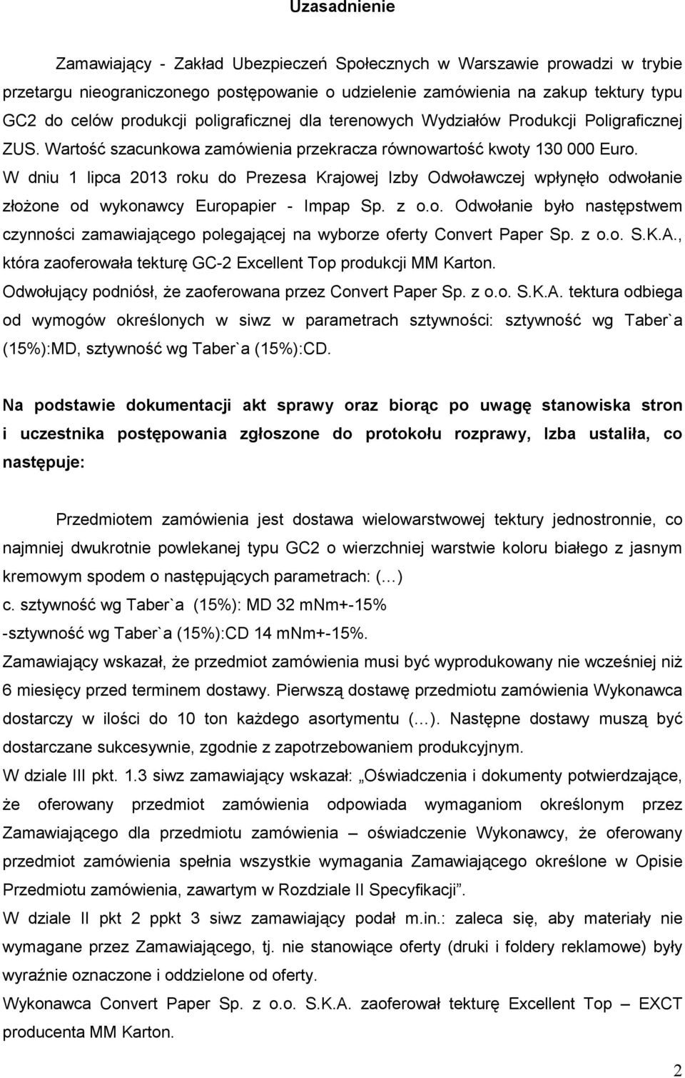 W dniu 1 lipca 2013 roku do Prezesa Krajowej Izby Odwoławczej wpłynęło odwołanie złoŝone od wykonawcy Europapier - Impap Sp. z o.o. Odwołanie było następstwem czynności zamawiającego polegającej na wyborze oferty Convert Paper Sp.