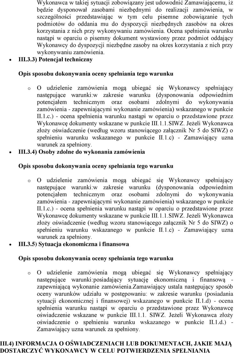 Ocena spełnienia warunku nastąpi w oparciu o pisemny dokument wystawiony przez podmiot oddający Wykonawcy do dyspozycji niezbędne zasoby na okres korzystania z nich przy wykonywaniu zamówienia. III.3.