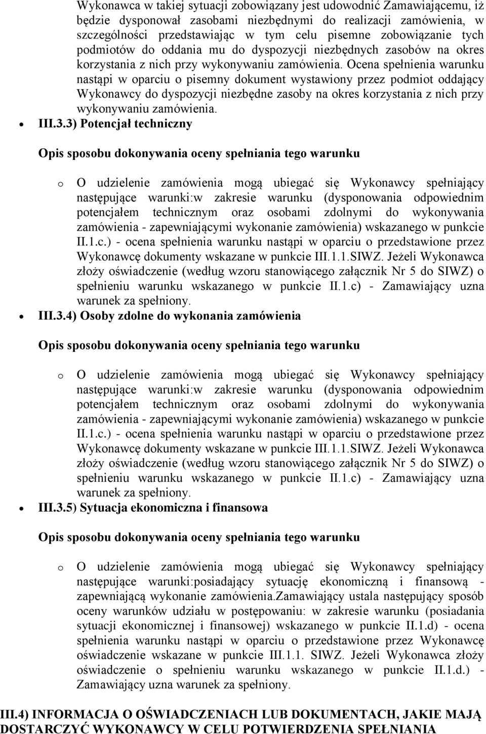 Ocena spełnienia warunku nastąpi w oparciu o pisemny dokument wystawiony przez podmiot oddający Wykonawcy do dyspozycji niezbędne zasoby na okres korzystania z nich przy wykonywaniu zamówienia. III.3.