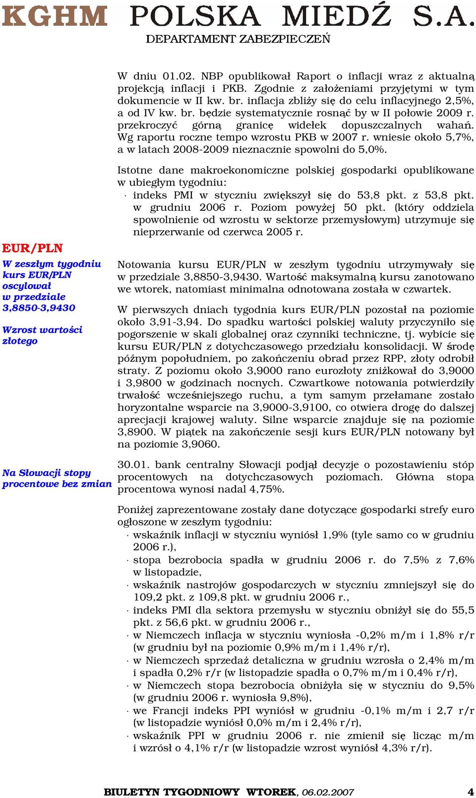 Wg raportu roczne tempo wzrostu PKB w 2007 r. wniesie około 5,7%, a w latach 2008-2009 nieznacznie spowolni do 5,0%.