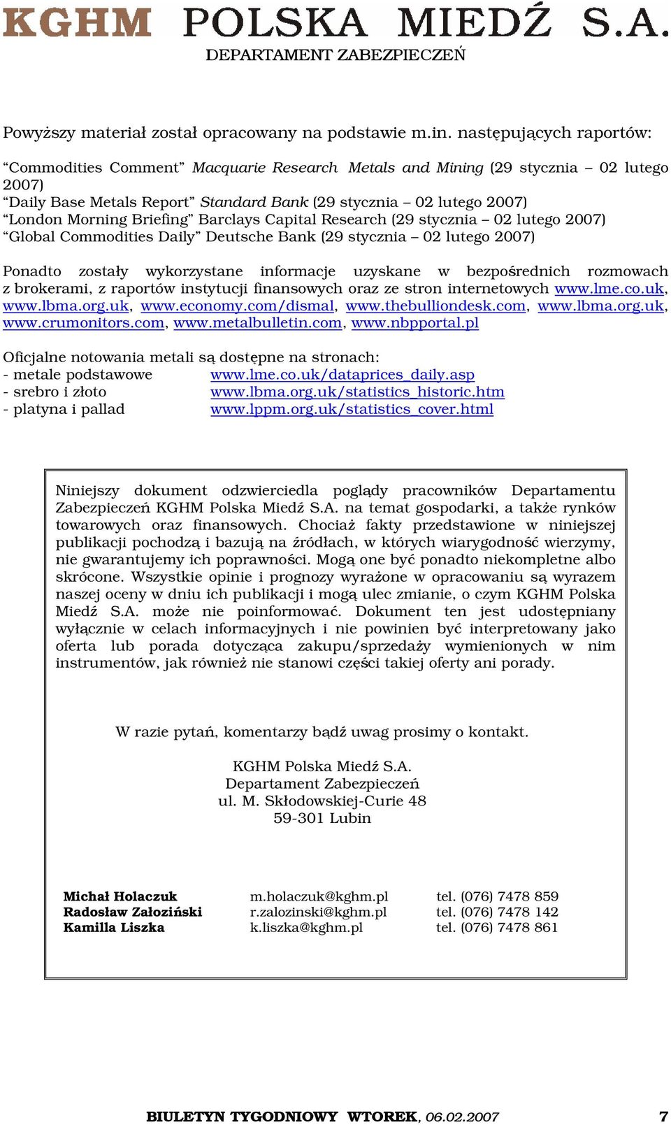 Briefing Barclays Capital Research (29 stycznia 02 lutego 2007) Global Commodities Daily Deutsche Bank (29 stycznia 02 lutego 2007) Ponadto zostały wykorzystane informacje uzyskane w bezpośrednich