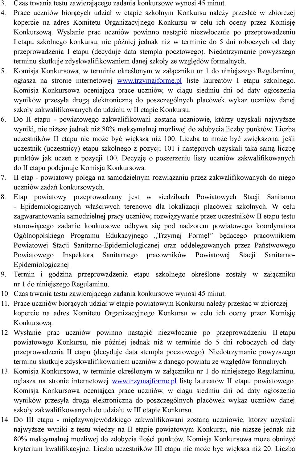 Wysłanie prac uczniów powinno nastąpić niezwłocznie po przeprowadzeniu I etapu szkolnego konkursu, nie później jednak niż w terminie do 5 dni roboczych od daty przeprowadzenia I etapu (decyduje data