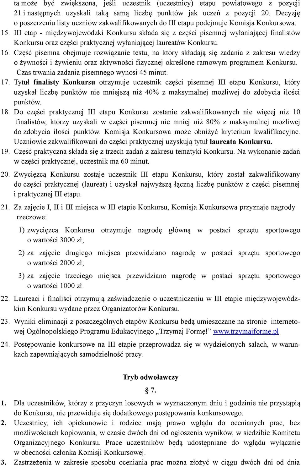 III etap - międzywojewódzki Konkursu składa się z części pisemnej wyłaniającej finalistów Konkursu oraz części praktycznej wyłaniającej laureatów Konkursu. 16.