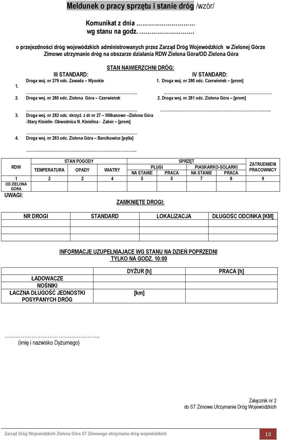 NAWIERZCHNI DRÓG: IV STANDARD: Droga woj. nr 279 odc. Zawada Wysokie 1. Droga woj. nr 280 odc. Czerwieńsk [prom] 1.... 2. Droga woj. nr 280 odc. Zielona Góra Czerwieńsk 2. Droga woj. nr 281 odc.