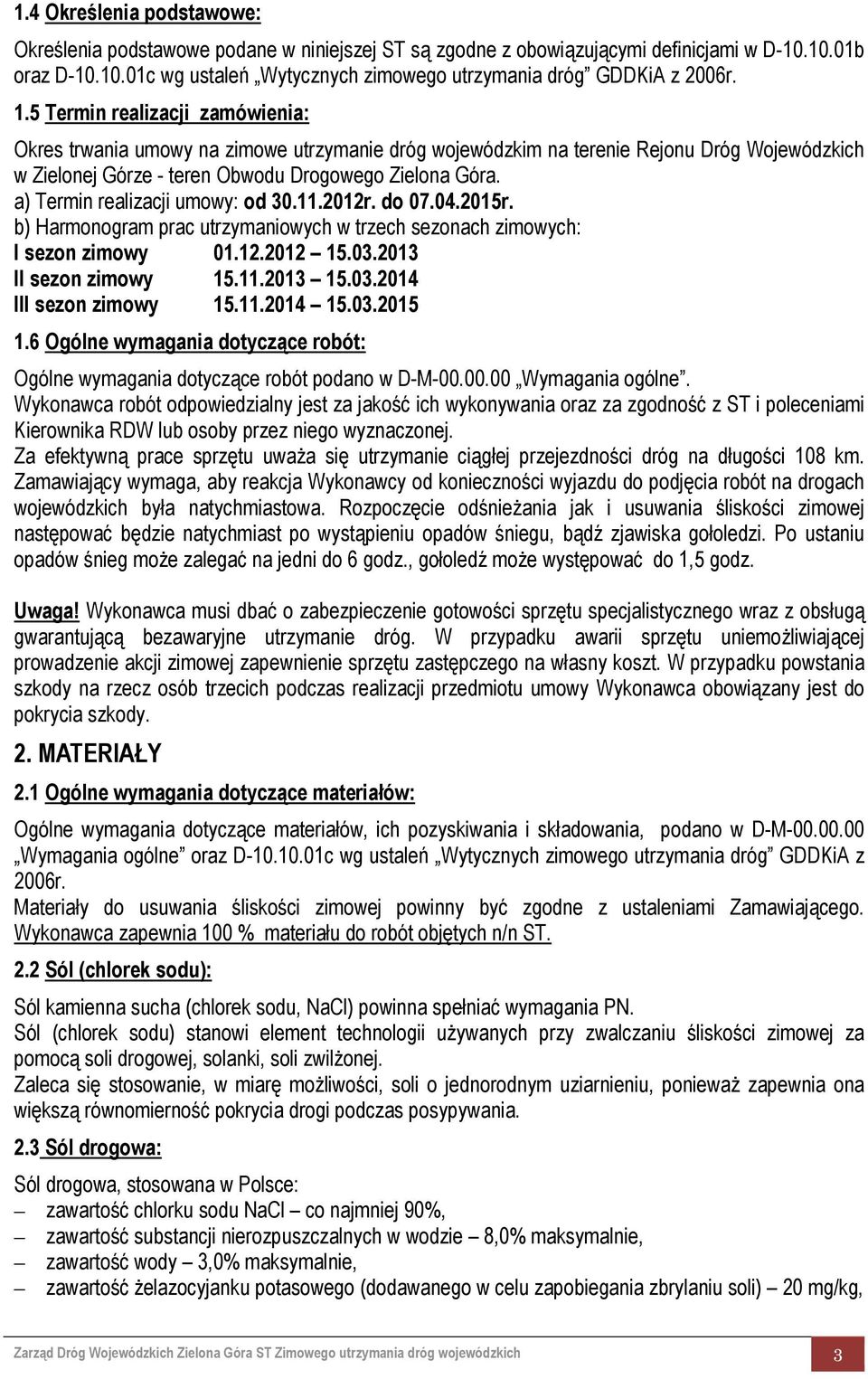 a) Termin realizacji umowy: od 30.11.2012r. do 07.04.2015r. b) Harmonogram prac utrzymaniowych w trzech sezonach zimowych: I sezon zimowy 01.12.2012 15.03.2013 II sezon zimowy 15.11.2013 15.03.2014 III sezon zimowy 15.