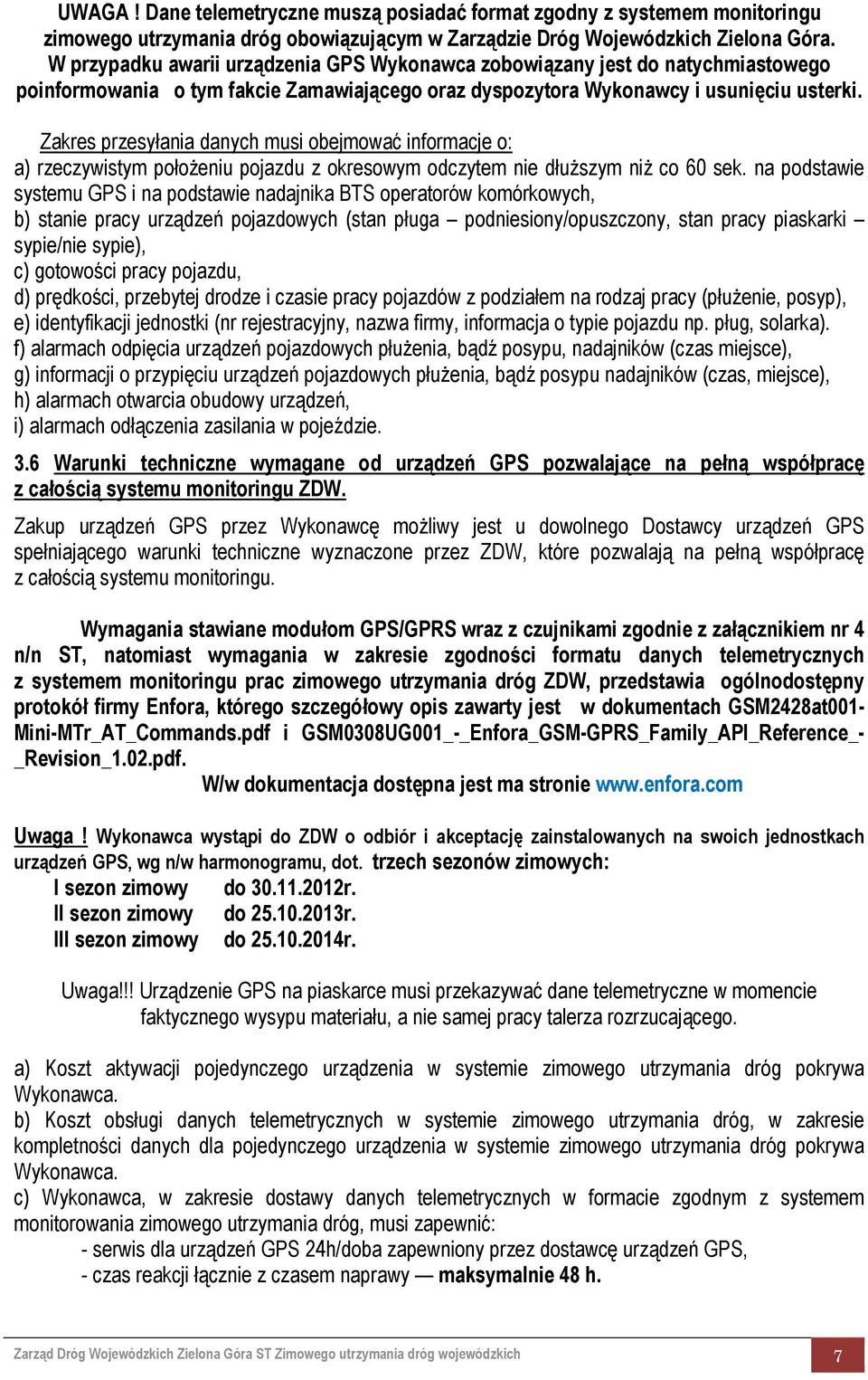 Zakres przesyłania danych musi obejmować informacje o: a) rzeczywistym położeniu pojazdu z okresowym odczytem nie dłuższym niż co 60 sek.