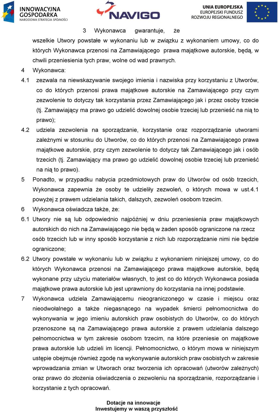 1 zezwala na niewskazywanie swojego imienia i nazwiska przy korzystaniu z Utworów, co do których przenosi prawa majątkowe autorskie na Zamawiającego przy czym zezwolenie to dotyczy tak korzystania