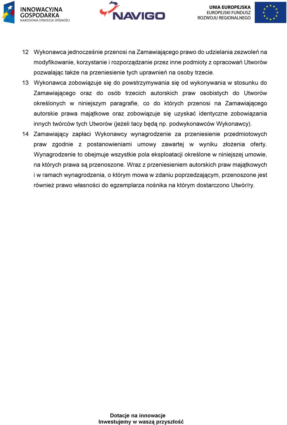 13 Wykonawca zobowiązuje się do powstrzymywania się od wykonywania w stosunku do Zamawiającego oraz do osób trzecich autorskich praw osobistych do Utworów określonych w niniejszym paragrafie, co do