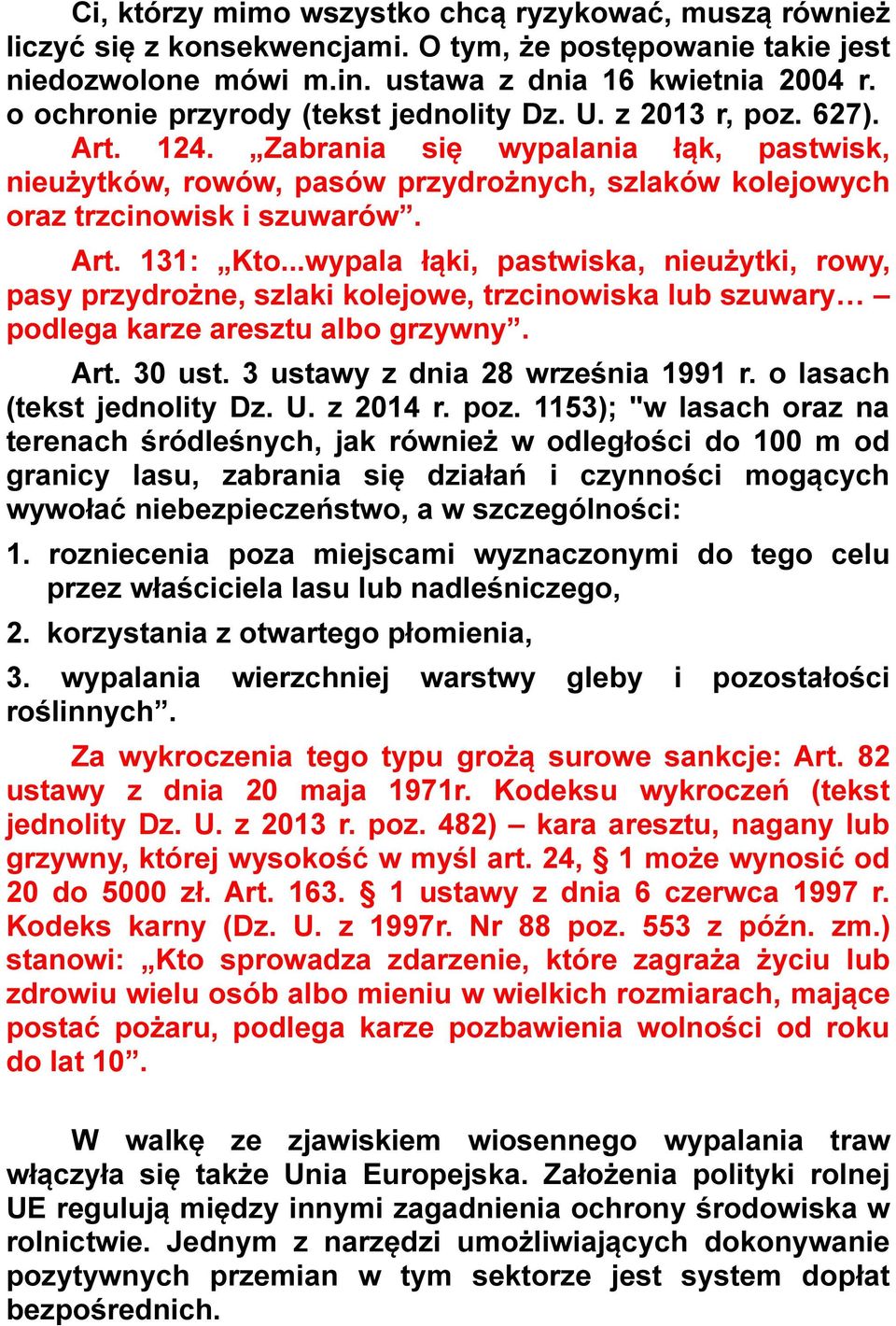 Art. 131: Kto...wypala łąki, pastwiska, nieużytki, rowy, pasy przydrożne, szlaki kolejowe, trzcinowiska lub szuwary podlega karze aresztu albo grzywny. Art. 30 ust. 3 ustawy z dnia 28 września 1991 r.