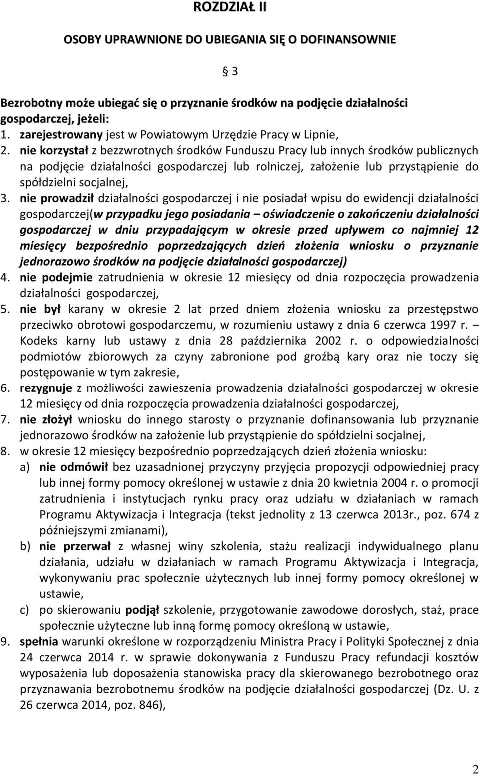 nie korzystał z bezzwrotnych środków Funduszu Pracy lub innych środków publicznych na podjęcie działalności gospodarczej lub rolniczej, założenie lub przystąpienie do spółdzielni socjalnej, 3.
