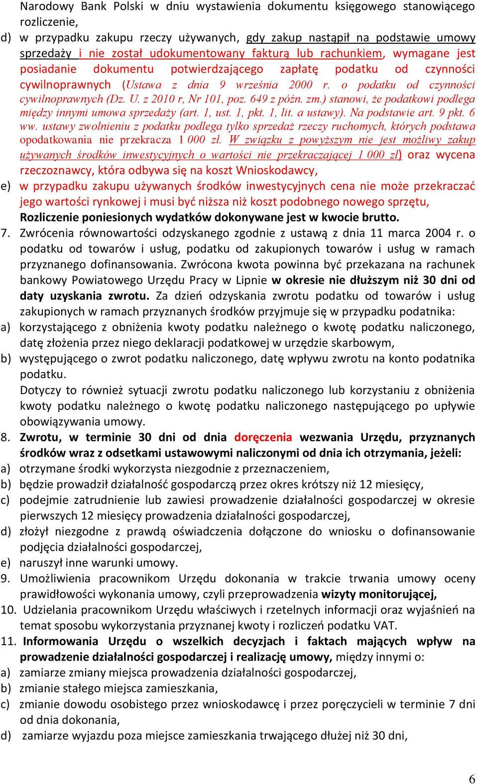 o podatku od czynności cywilnoprawnych (Dz. U. z 2010 r, Nr 101, poz. 649 z późn. zm.) stanowi, że podatkowi podlega między innymi umowa sprzedaży (art. 1, ust. 1, pkt. 1, lit. a ustawy).
