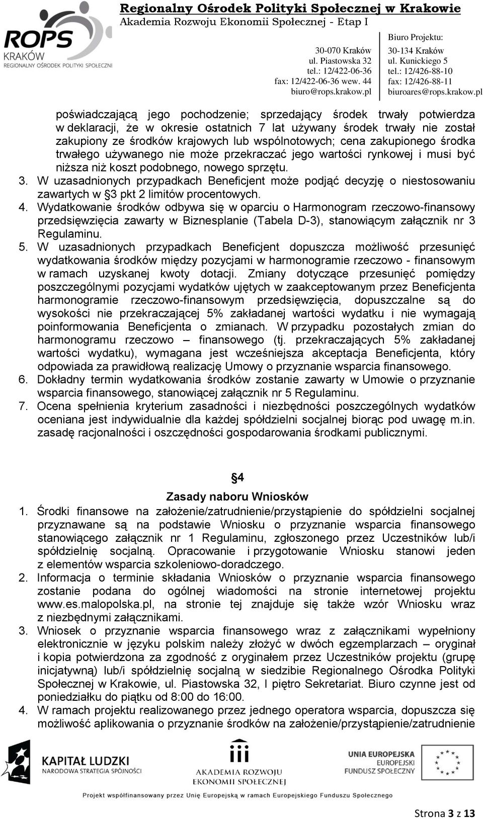 W uzasadnionych przypadkach Beneficjent może podjąć decyzję o niestosowaniu zawartych w 3 pkt 2 limitów procentowych. 4.