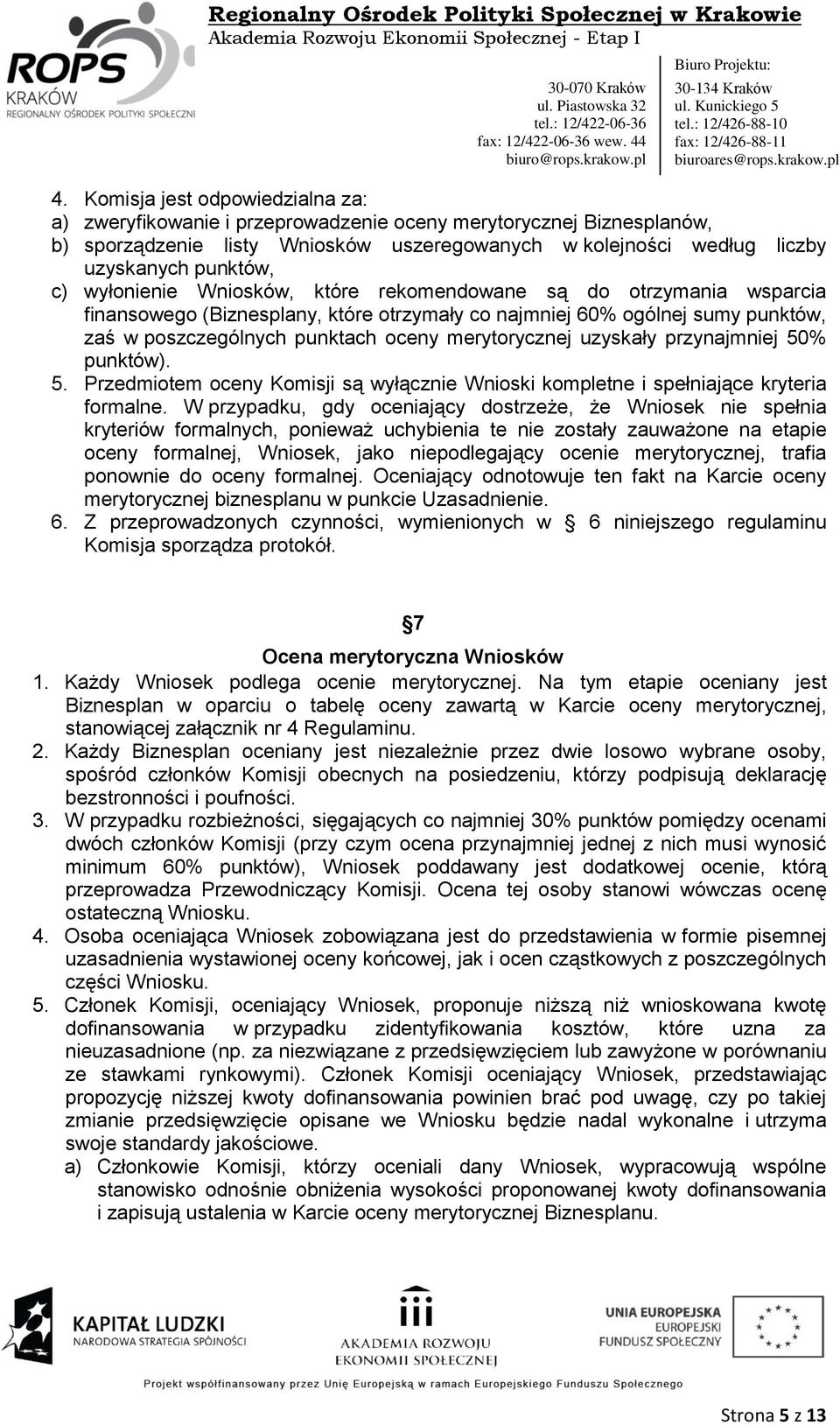 uzyskały przynajmniej 50% punktów). 5. Przedmiotem oceny Komisji są wyłącznie Wnioski kompletne i spełniające kryteria formalne.