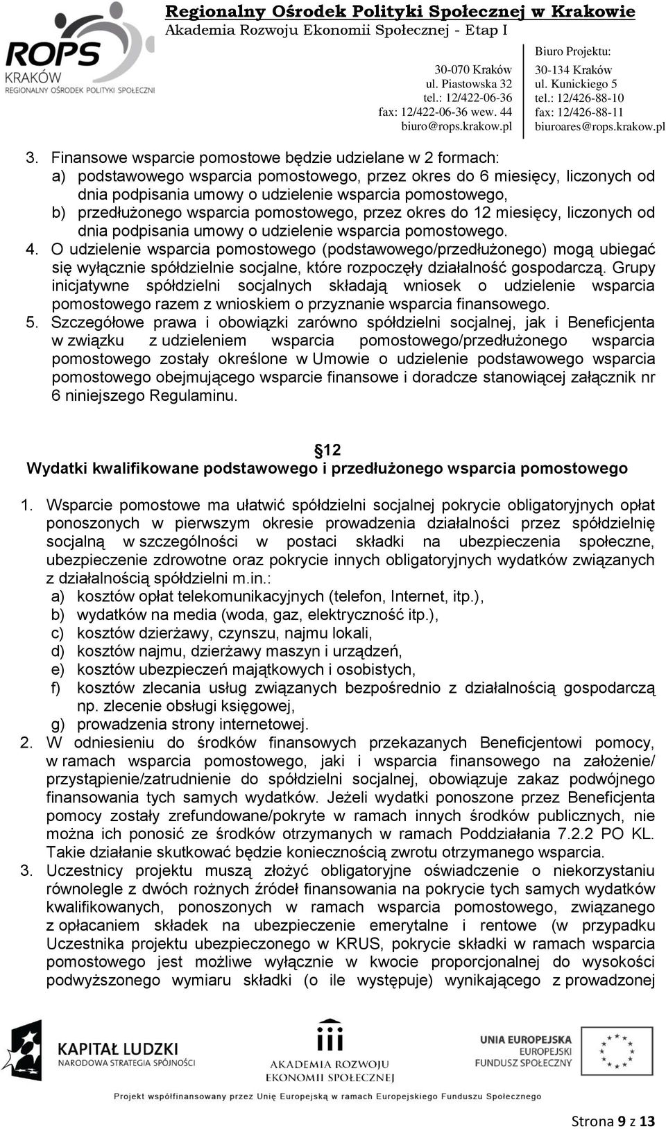 O udzielenie wsparcia pomostowego (podstawowego/przedłużonego) mogą ubiegać się wyłącznie spółdzielnie socjalne, które rozpoczęły działalność gospodarczą.