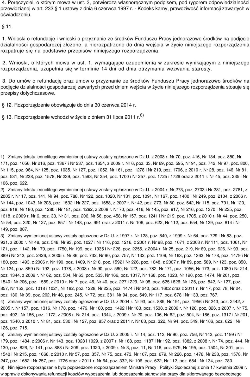 . 1. Wnioski o refundację i wnioski o przyznanie ze środków Funduszu Pracy jednorazowo środków na podjęcie działalności gospodarczej złożone, a nierozpatrzone do dnia wejścia w życie niniejszego