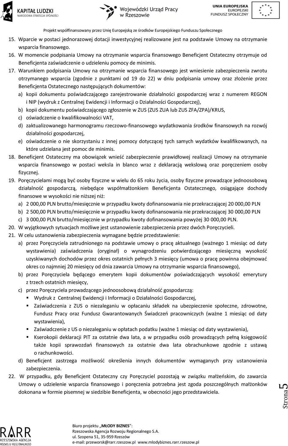 Warunkiem podpisania Umowy na otrzymanie wsparcia finansowego jest wniesienie zabezpieczenia zwrotu otrzymanego wsparcia (zgodnie z punktami od 19 do 22) w dniu podpisania umowy oraz złożenie przez