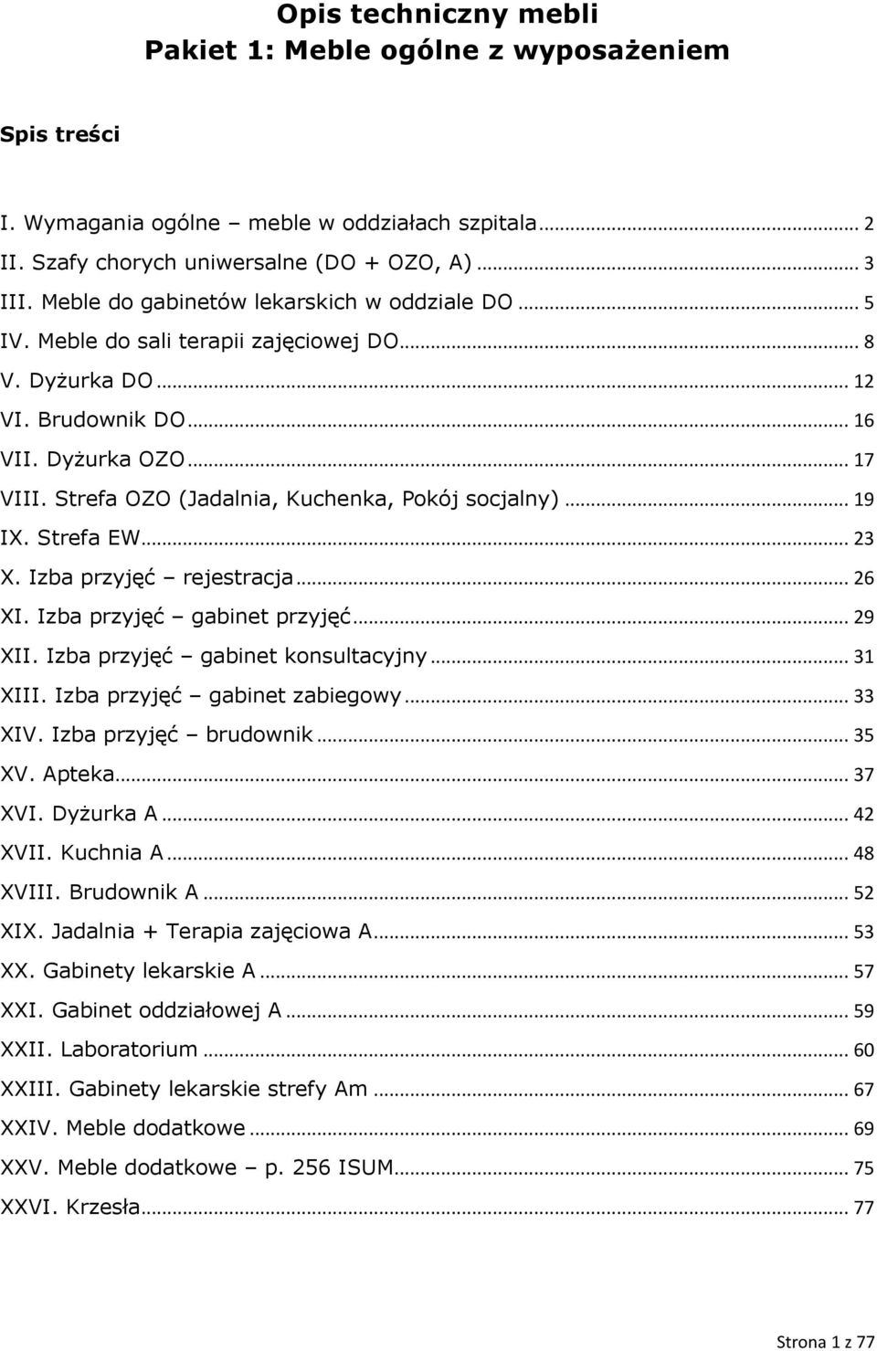 Strefa OZO (Jadalnia, Kuchenka, Pokój socjalny)... 19 IX. Strefa EW... 23 X. Izba przyjęć rejestracja... 26 XI. Izba przyjęć gabinet przyjęć... 29 XII. Izba przyjęć gabinet konsultacyjny... 31 XIII.