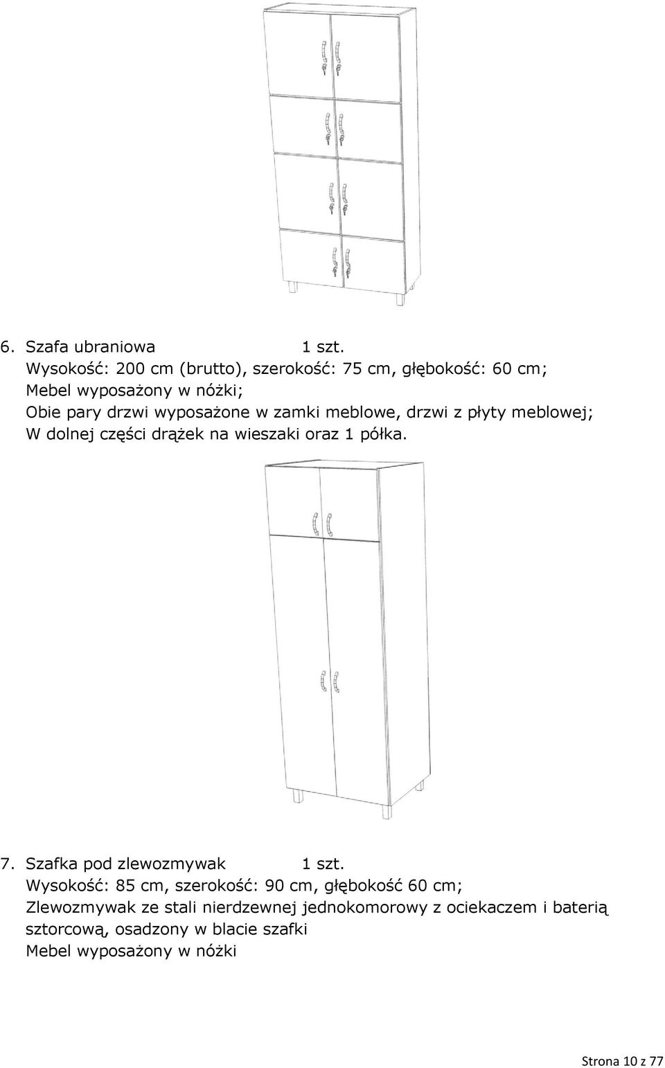 w zamki meblowe, drzwi z płyty meblowej; W dolnej części drążek na wieszaki oraz 1 półka. 7.