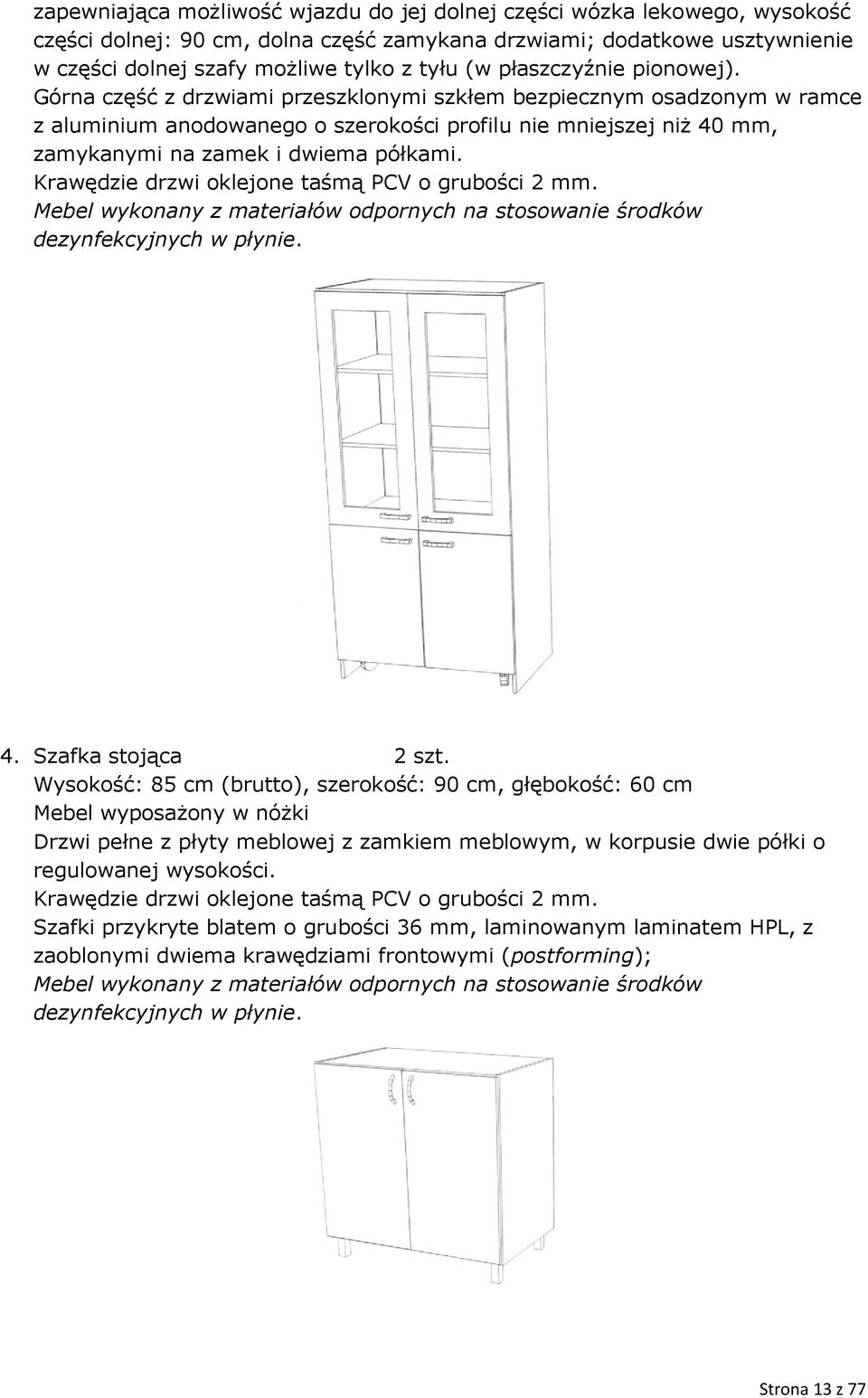 Górna część z drzwiami przeszklonymi szkłem bezpiecznym osadzonym w ramce z aluminium anodowanego o szerokości profilu nie mniejszej niż 40 mm, zamykanymi na zamek i dwiema półkami.