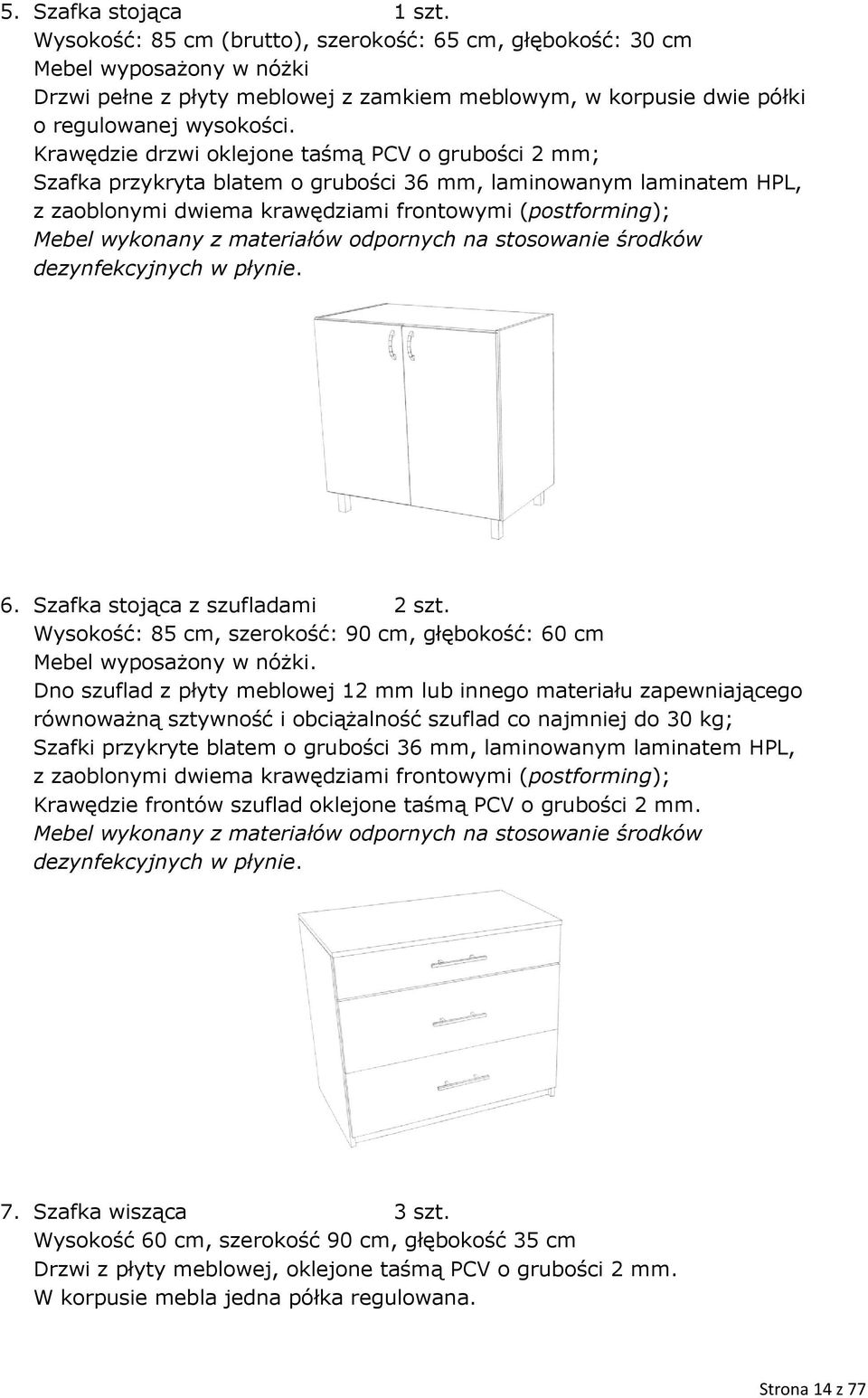 Krawędzie drzwi oklejone taśmą PCV o grubości 2 mm; Szafka przykryta blatem o grubości 36 mm, laminowanym laminatem HPL, z zaoblonymi dwiema krawędziami frontowymi (postforming); 6.