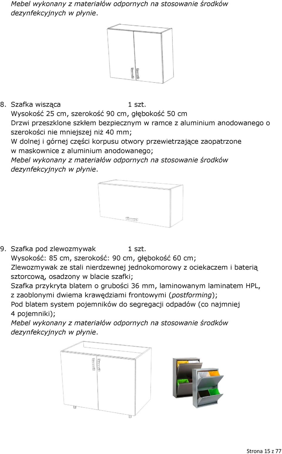 części korpusu otwory przewietrzające zaopatrzone w maskownice z aluminium anodowanego; 9. Szafka pod zlewozmywak 1 szt.