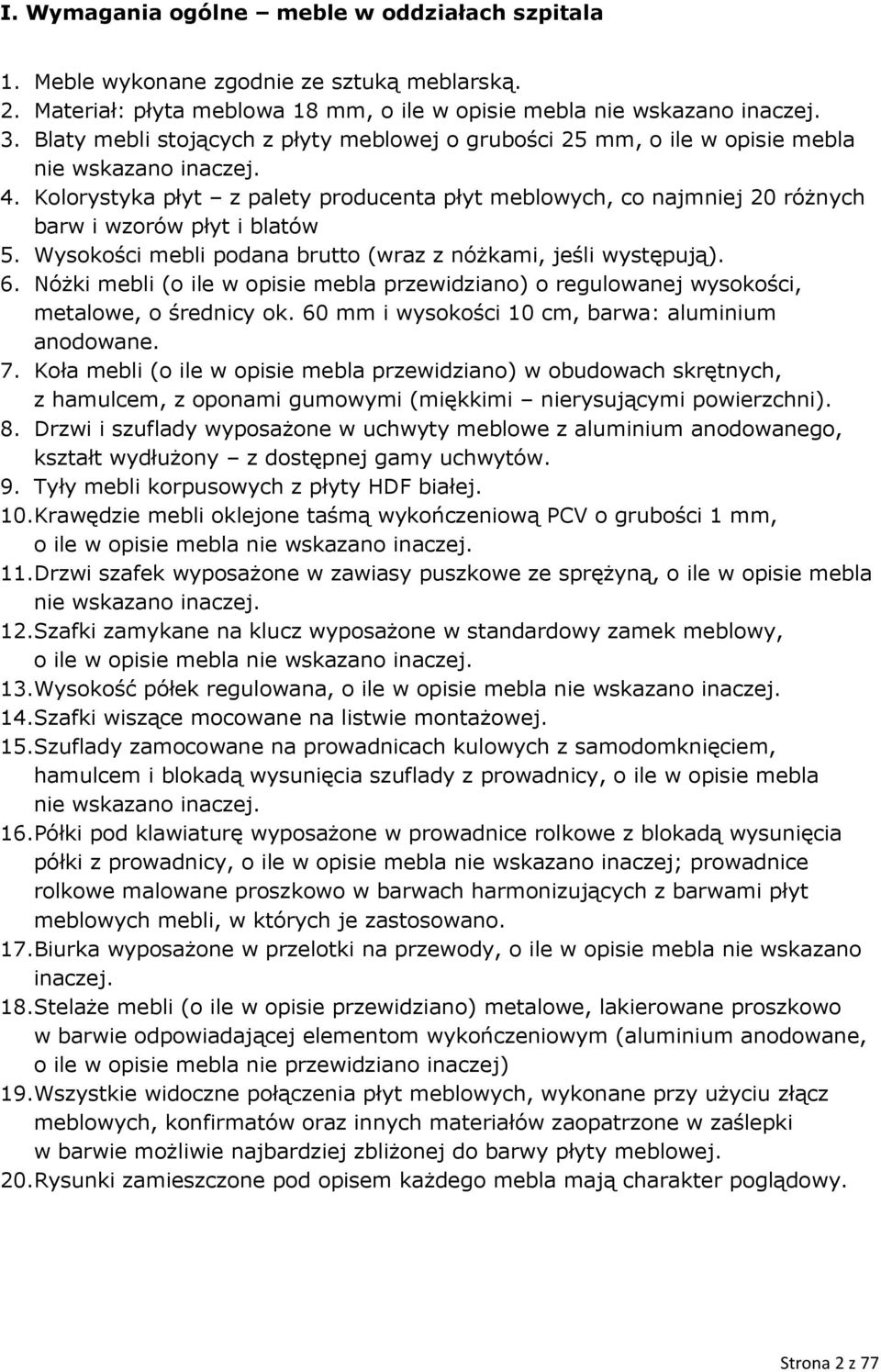 Kolorystyka płyt z palety producenta płyt meblowych, co najmniej 20 różnych barw i wzorów płyt i blatów 5. Wysokości mebli podana brutto (wraz z nóżkami, jeśli występują). 6.