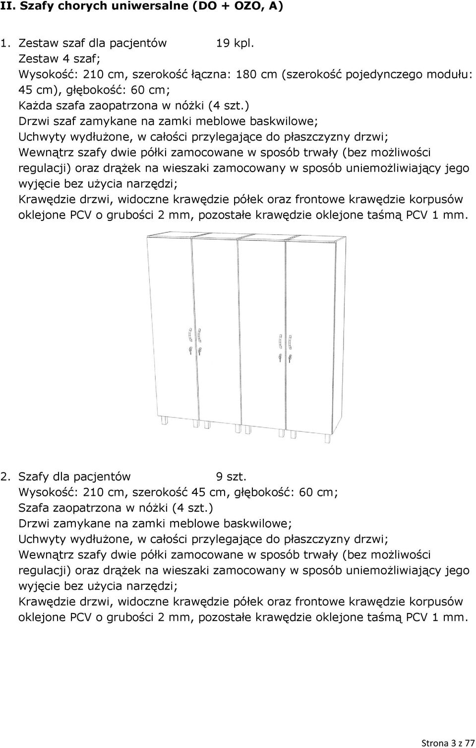 ) Drzwi szaf zamykane na zamki meblowe baskwilowe; Uchwyty wydłużone, w całości przylegające do płaszczyzny drzwi; Wewnątrz szafy dwie półki zamocowane w sposób trwały (bez możliwości regulacji) oraz