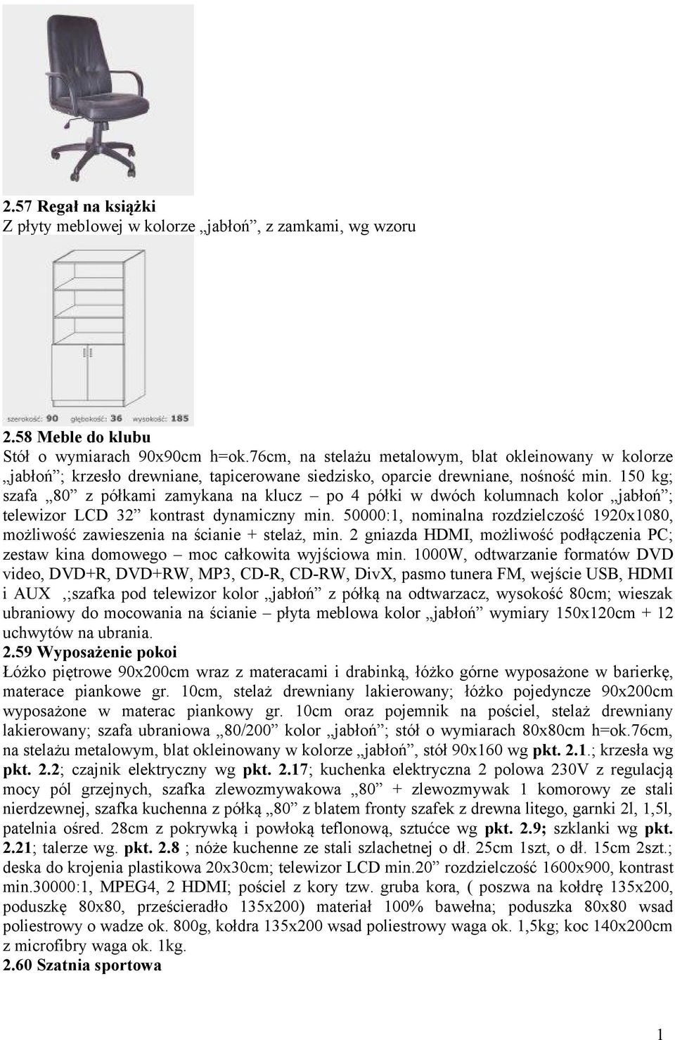 150 kg; szafa 80 z półkami zamykana na klucz po 4 półki w dwóch kolumnach kolor jabłoń ; telewizor LCD 32 kontrast dynamiczny min.