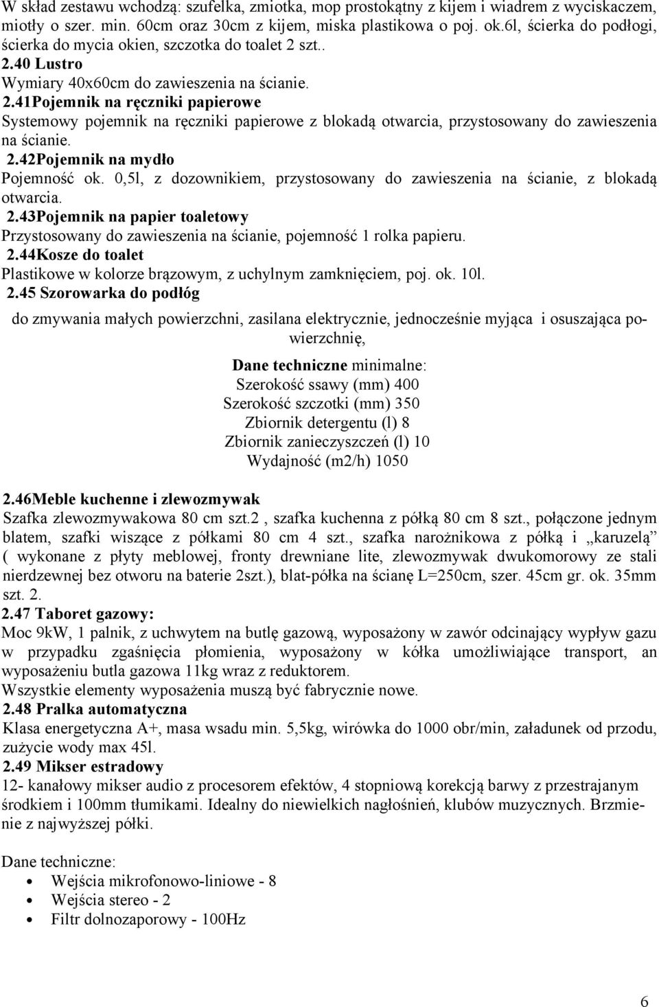 szt.. 2.40 Lustro Wymiary 40x60cm do zawieszenia na ścianie. 2.41Pojemnik na ręczniki papierowe Systemowy pojemnik na ręczniki papierowe z blokadą otwarcia, przystosowany do zawieszenia na ścianie. 2.42Pojemnik na mydło Pojemność ok.