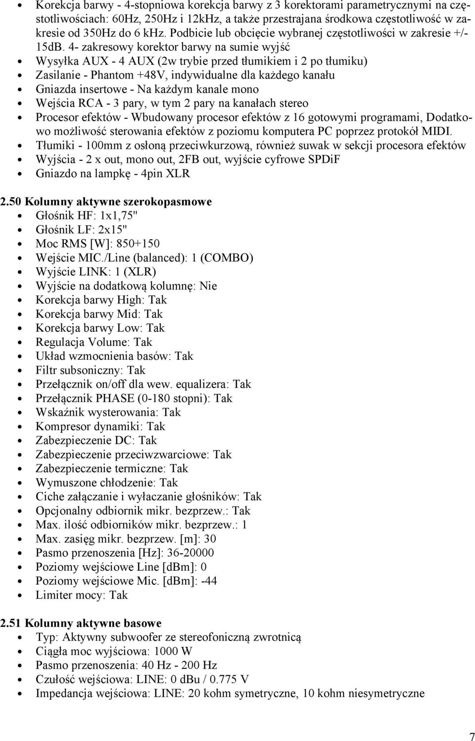 4- zakresowy korektor barwy na sumie wyjść Wysyłka AUX - 4 AUX (2w trybie przed tłumikiem i 2 po tłumiku) Zasilanie - Phantom +48V, indywidualne dla każdego kanału Gniazda insertowe - Na każdym
