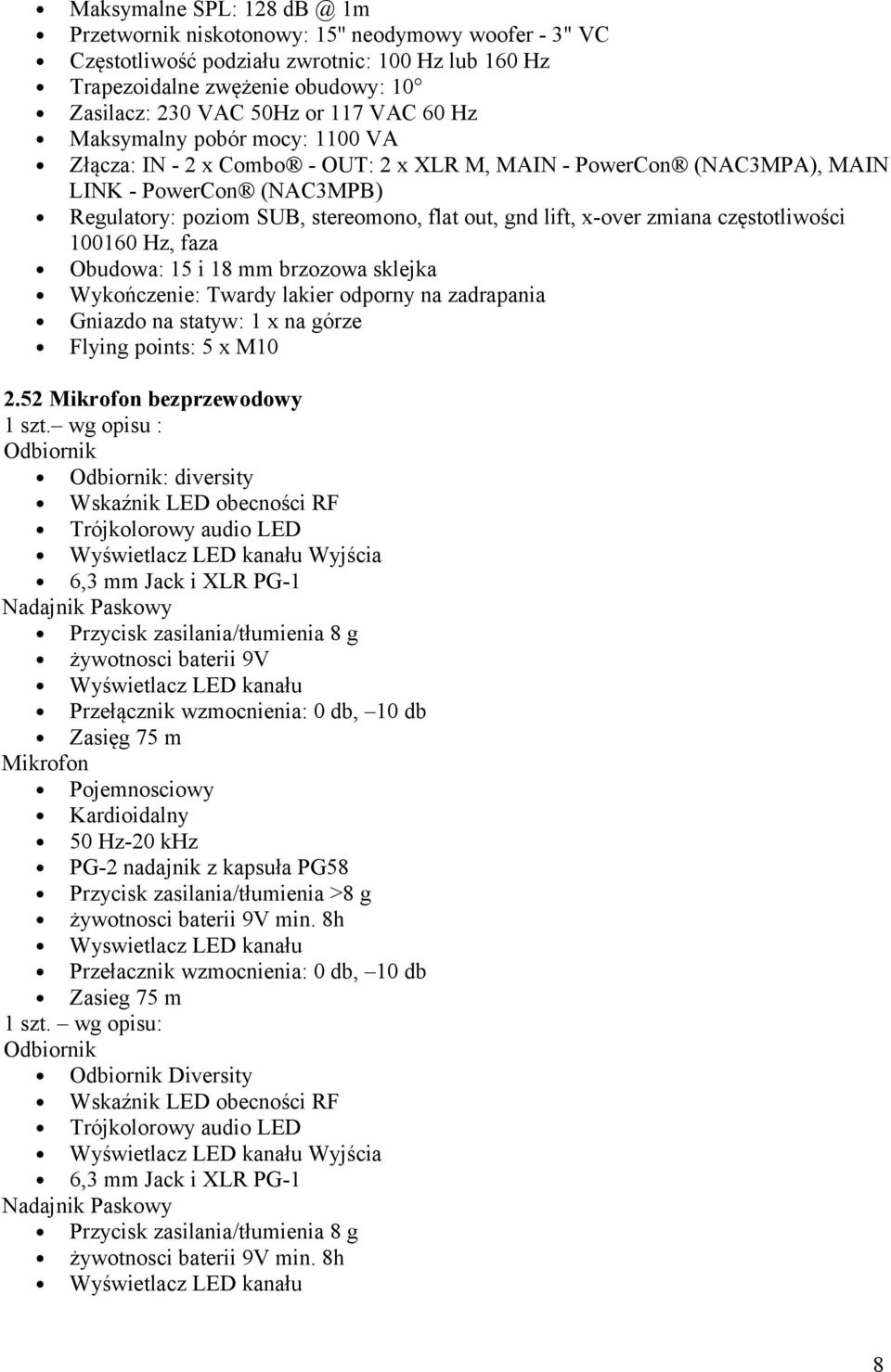 x-over zmiana częstotliwości 100160 Hz, faza Obudowa: 15 i 18 mm brzozowa sklejka Wykończenie: Twardy lakier odporny na zadrapania Gniazdo na statyw: 1 x na górze Flying points: 5 x M10 2.