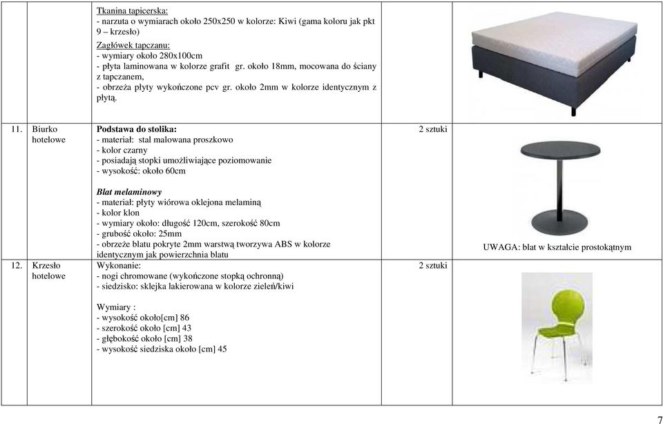 Biurko hotelowe Podstawa do stolika: - materiał: stal malowana proszkowo - posiadają stopki umożliwiające poziomowanie - wysokość: około 60cm 2 sztuki 12.