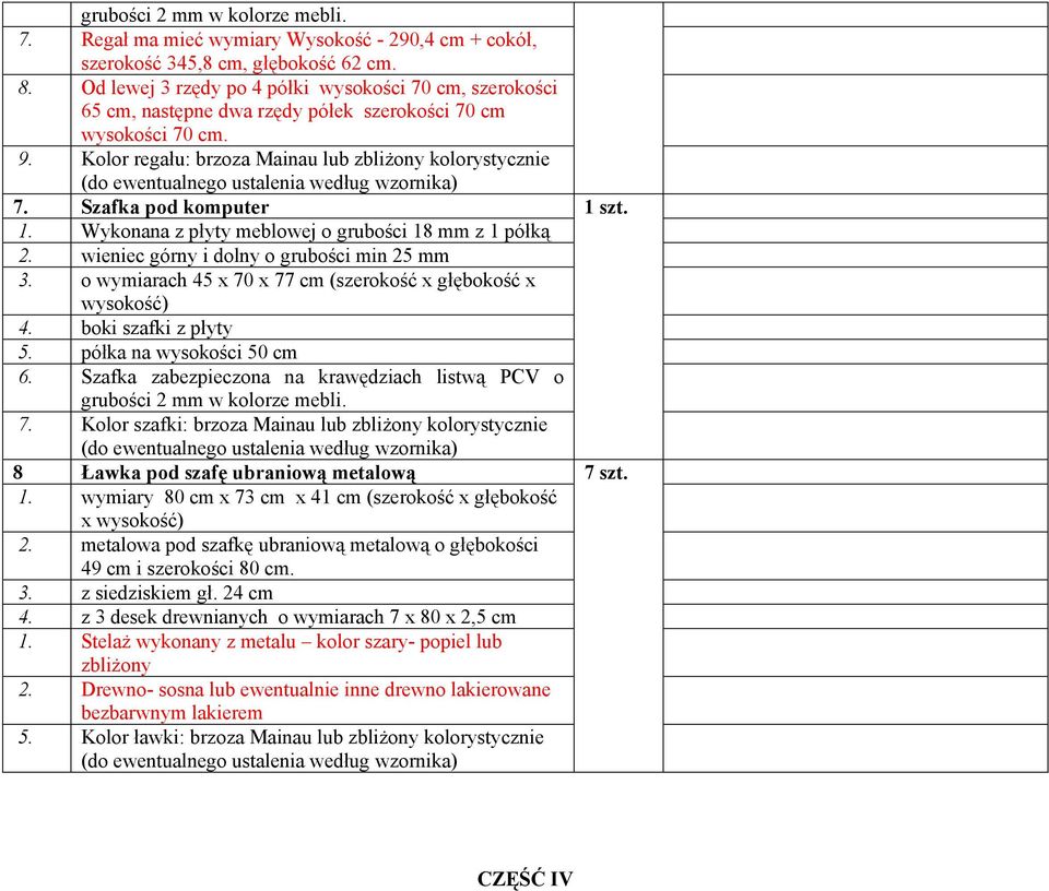 Kolor regału: brzoza Mainau lub zbliżony kolorystycznie (do ewentualnego ustalenia według wzornika) 7. Szafka pod komputer Wykonana z płyty meblowej o grubości 18 mm z 1 półką 2.