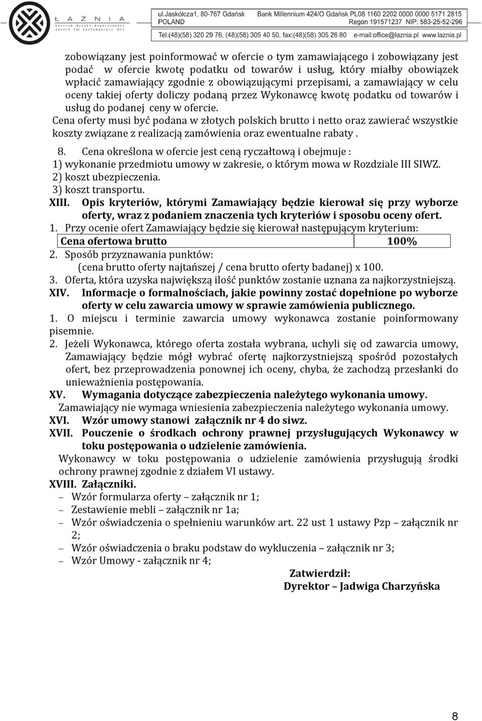 Cena oferty musi być podana w złotych polskich brutto i netto oraz zawierać wszystkie koszty związane z realizacją zamówienia oraz ewentualne rabaty. 8.