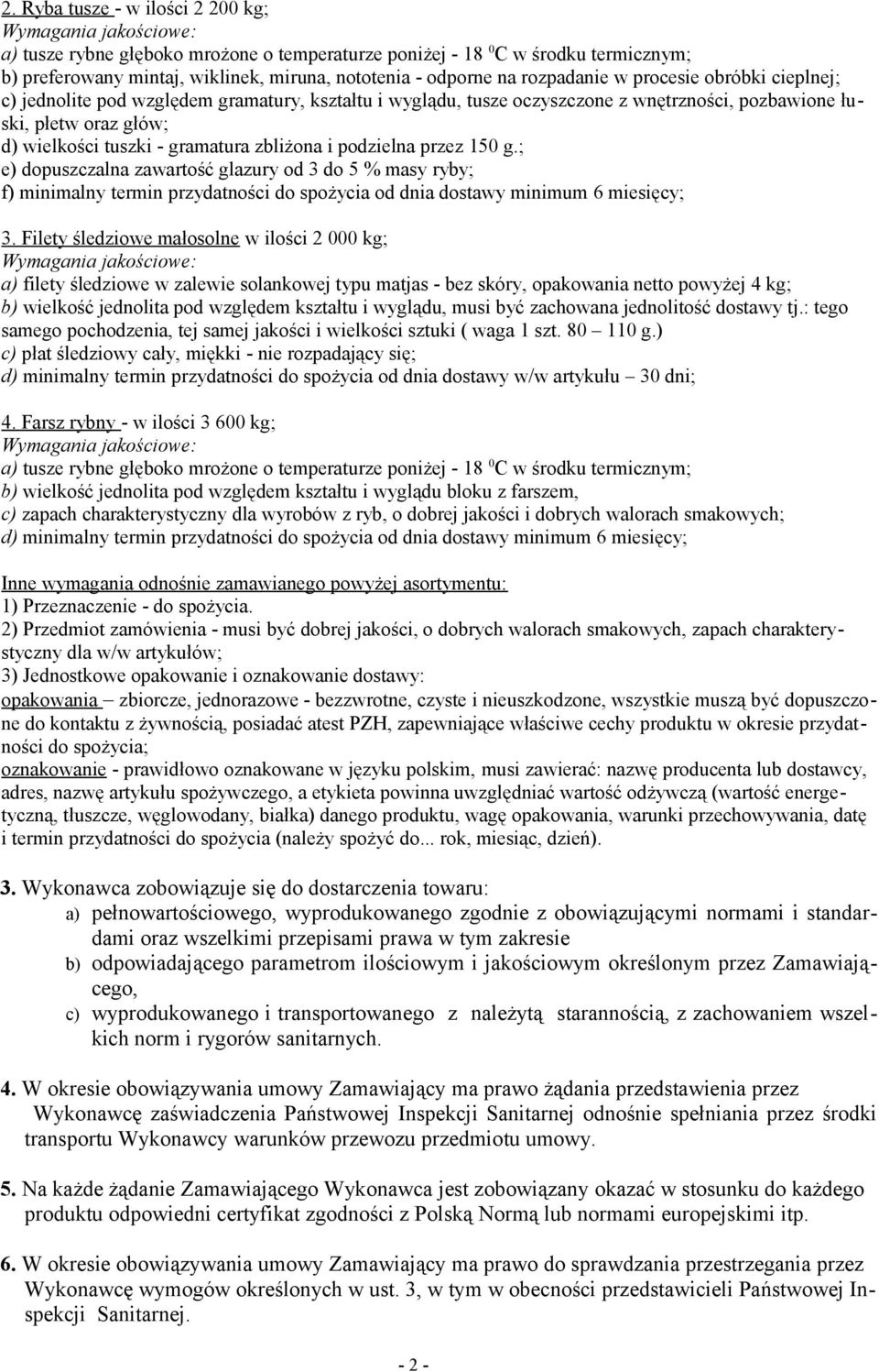 podzielna przez 150 g.; e) dopuszczalna zawartość glazury od 3 do 5 % masy ryby; f) minimalny termin przydatności do spożycia od dnia dostawy minimum 6 miesięcy; 3.