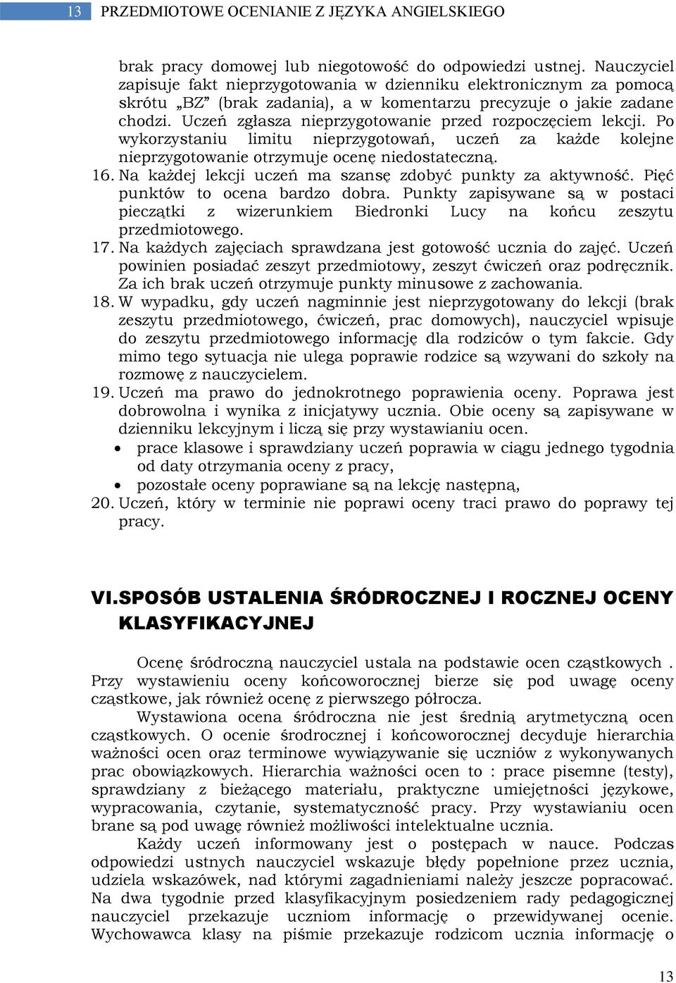 Uczeń zgłasza nieprzygotowanie przed rozpoczęciem lekcji. Po wykorzystaniu limitu nieprzygotowań, uczeń za każde kolejne nieprzygotowanie otrzymuje ocenę niedostateczną. 16.