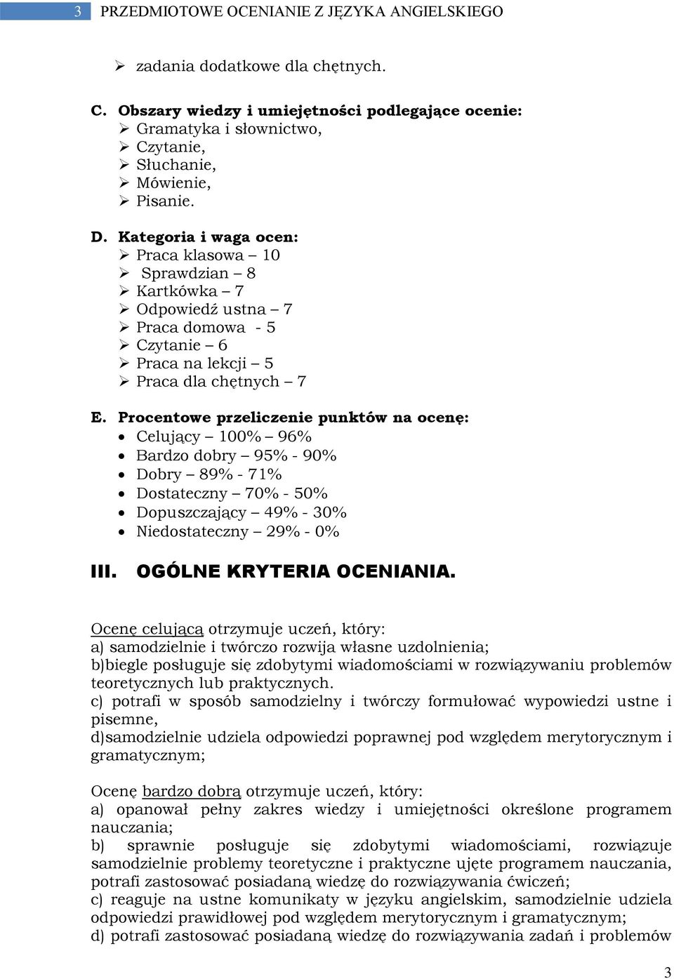 Procentowe przeliczenie punktów na ocenę: Celujący 100% 96% Bardzo dobry 95% - 90% Dobry 89% - 71% Dostateczny 70% - 50% Dopuszczający 49% - 30% Niedostateczny 29% - 0% III. OGÓLNE KRYTERIA OCENIANIA.