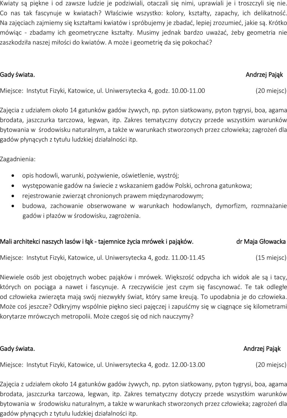 Krótko mówiąc - zbadamy ich geometryczne kształty. Musimy jednak bardzo uważać, żeby geometria nie zaszkodziła naszej miłości do kwiatów. A może i geometrię da się pokochać? Gady świata.