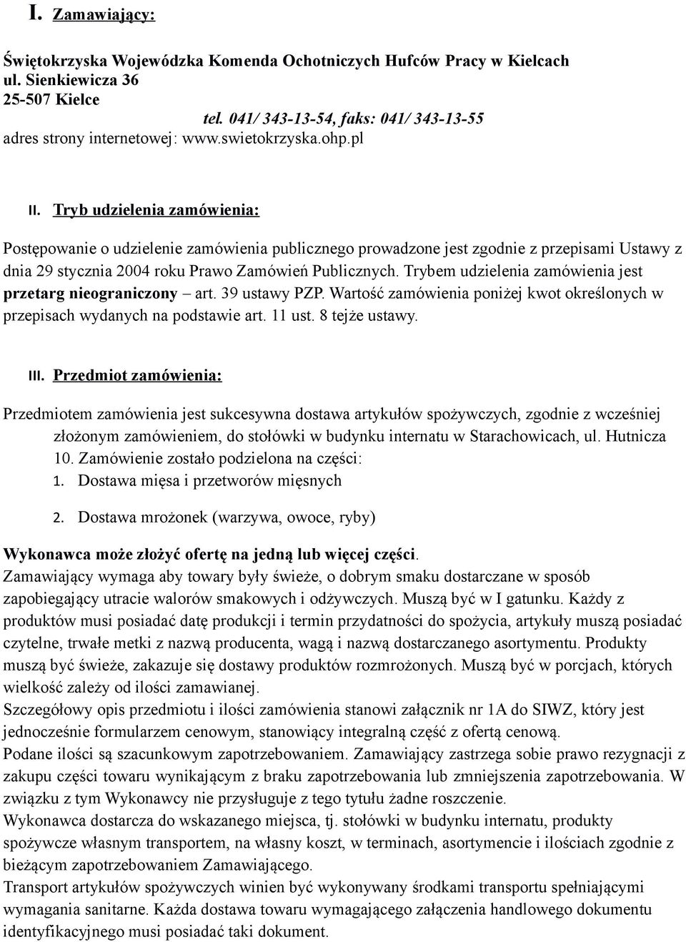 Tryb udzielenia zamówienia: Postępowanie o udzielenie zamówienia publicznego prowadzone jest zgodnie z przepisami Ustawy z dnia 29 stycznia 2004 roku Prawo Zamówień Publicznych.