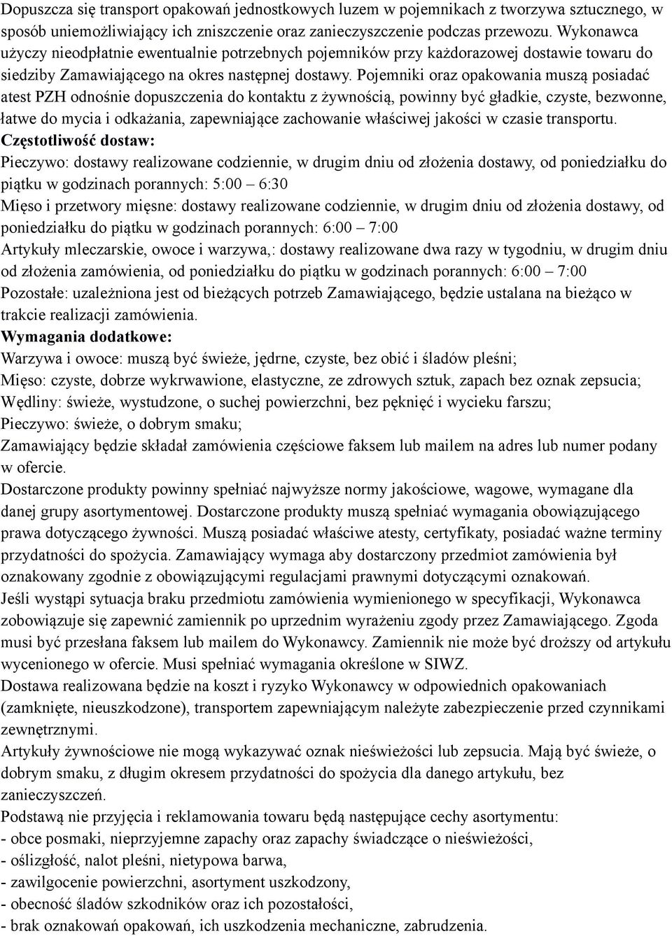 Pojemniki oraz opakowania muszą posiadać atest PZH odnośnie dopuszczenia do kontaktu z żywnością, powinny być gładkie, czyste, bezwonne, łatwe do mycia i odkażania, zapewniające zachowanie właściwej