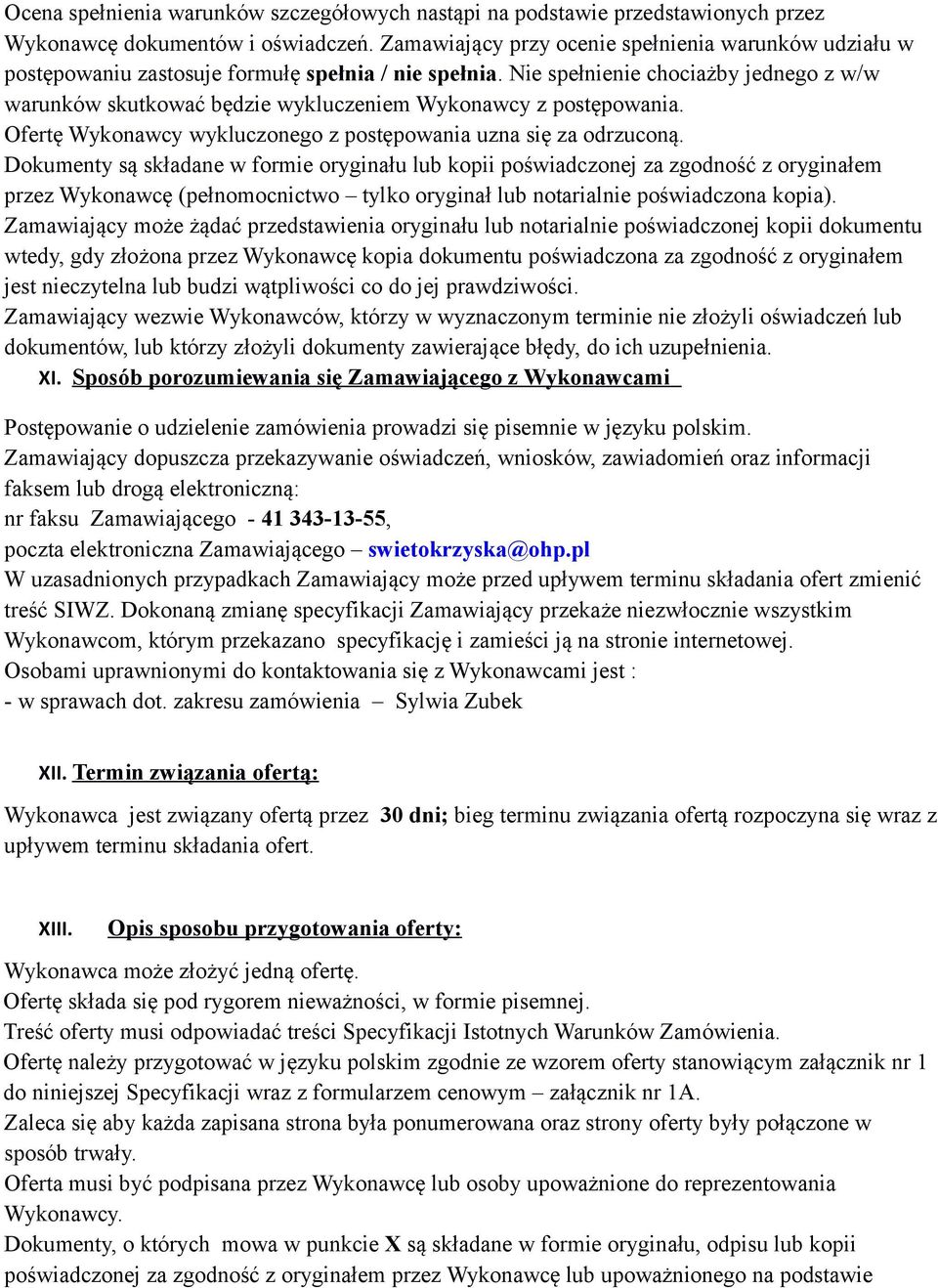 Nie spełnienie chociażby jednego z w/w warunków skutkować będzie wykluczeniem Wykonawcy z postępowania. Ofertę Wykonawcy wykluczonego z postępowania uzna się za odrzuconą.