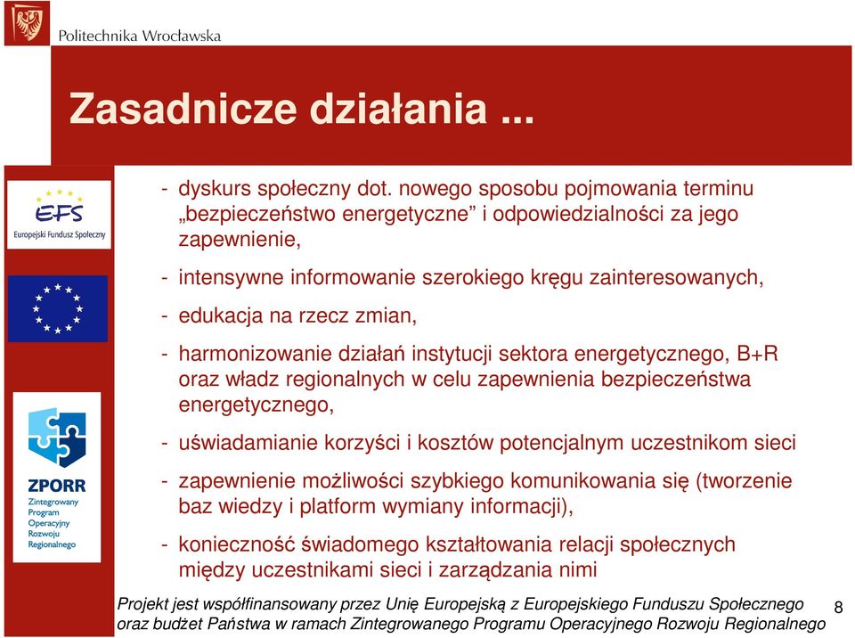 zmian, - harmonizowanie działań instytucji sektora energetycznego, B+R oraz władz regionalnych w celu zapewnienia bezpieczeństwa energetycznego, - uświadamianie korzyści i kosztów