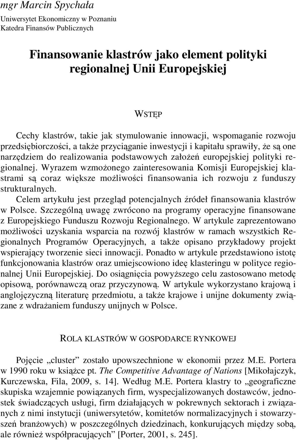 polityki regionalnej. Wyrazem wzmożonego zainteresowania Komisji Europejskiej klastrami są coraz większe możliwości finansowania ich rozwoju z funduszy strukturalnych.