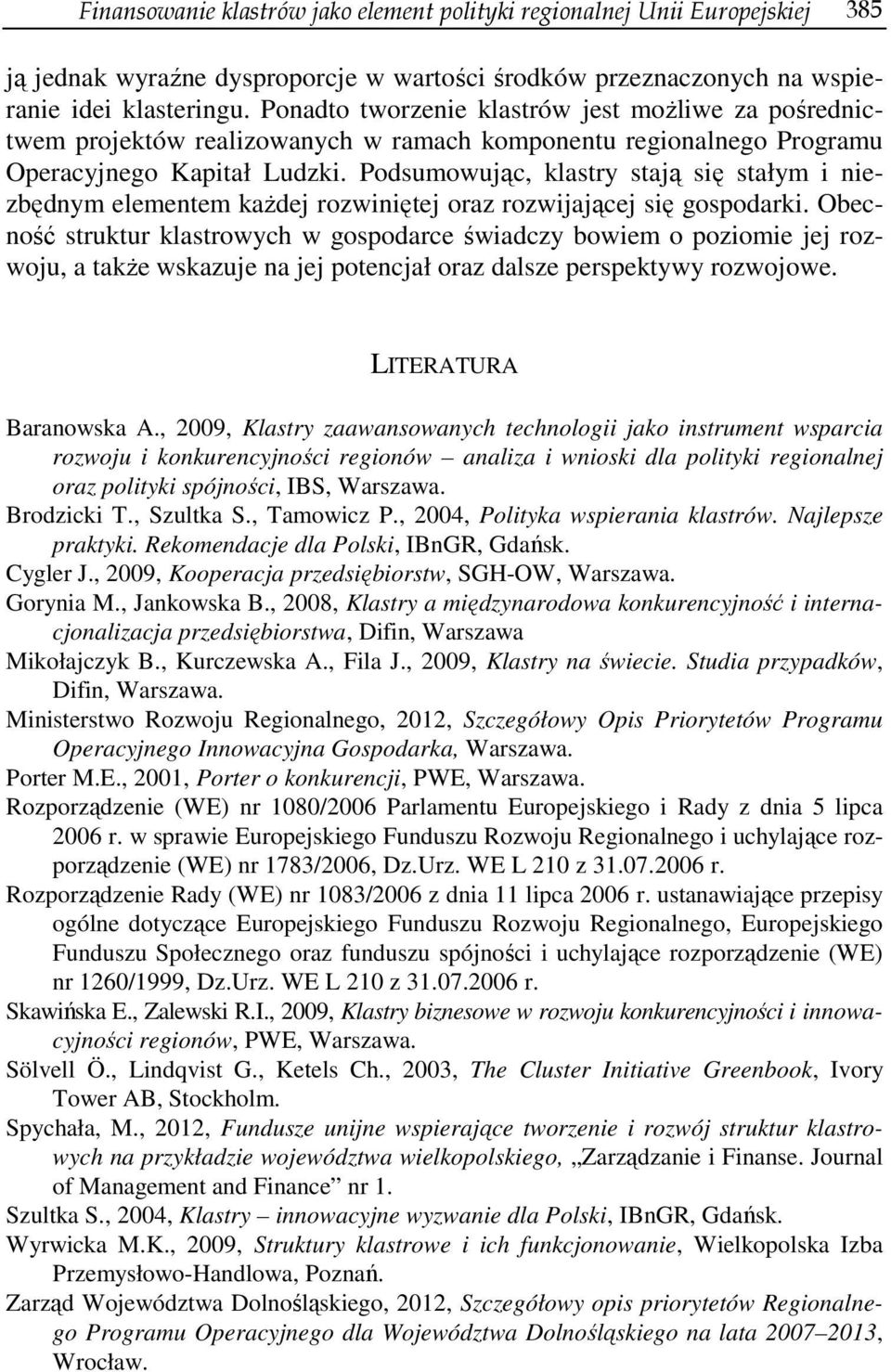 Podsumowując, klastry stają się stałym i niezbędnym elementem każdej rozwiniętej oraz rozwijającej się gospodarki.