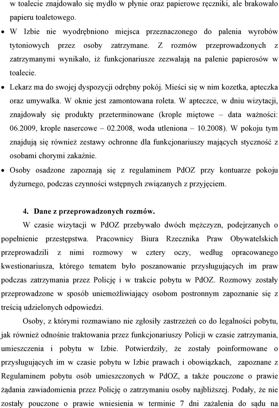 Z rozmów przeprowadzonych z zatrzymanymi wynikało, iż funkcjonariusze zezwalają na palenie papierosów w toalecie. Lekarz ma do swojej dyspozycji odrębny pokój.