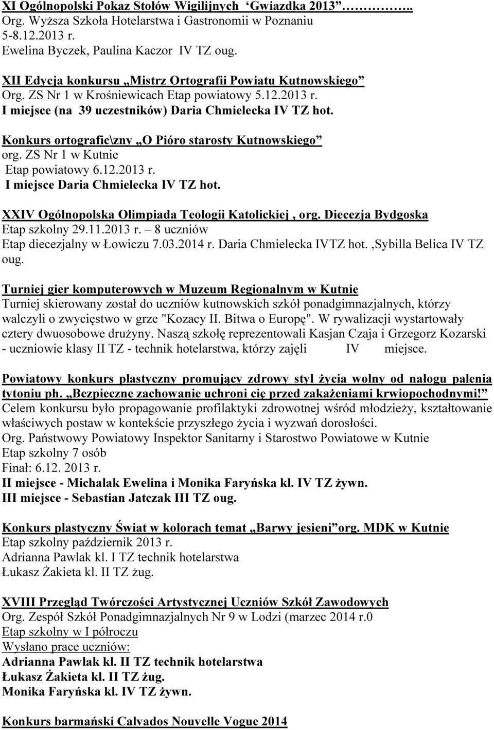Konkurs ortografic\zny O Pióro starosty Kutnowskiego org. ZS Nr 1 w Kutnie Etap powiatowy 6.12.2013 r. I miejsce Daria Chmielecka IV TZ hot. XXIV Ogólnopolska Olimpiada Teologii Katolickiej, org.