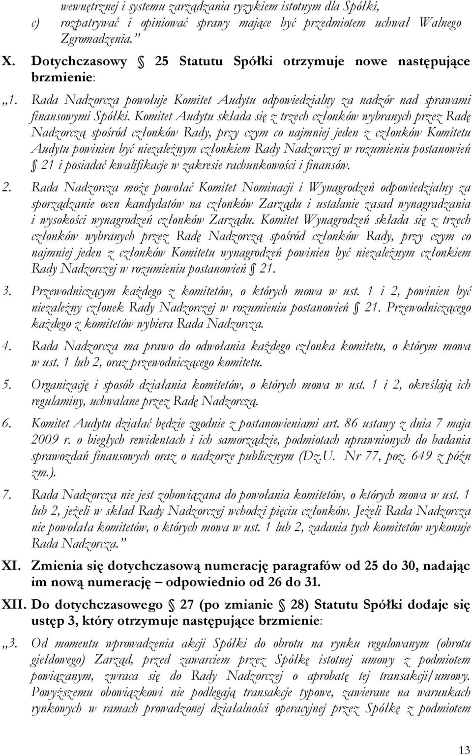 Komitet Audytu składa się z trzech członków wybranych przez Radę Nadzorczą spośród członków Rady, przy czym co najmniej jeden z członków Komitetu Audytu powinien być niezależnym członkiem Rady