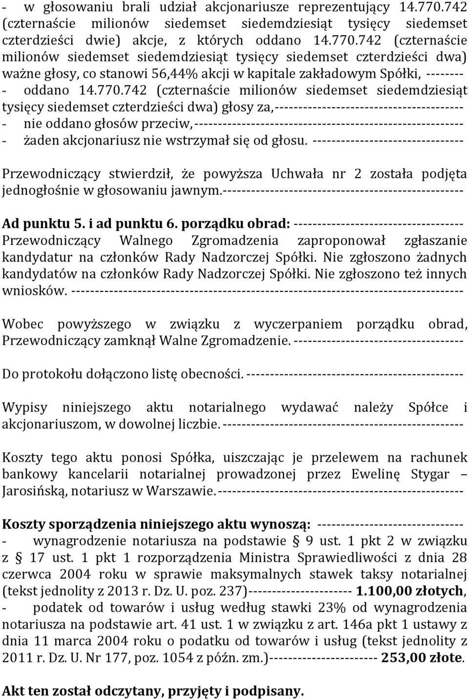 742 (czternaście milionów siedemset siedemdziesiąt tysięcy siedemset czterdzieści dwa) ważne głosy, co stanowi 56,44% akcji w kapitale zakładowym Spółki, -------- - oddano 14.770.