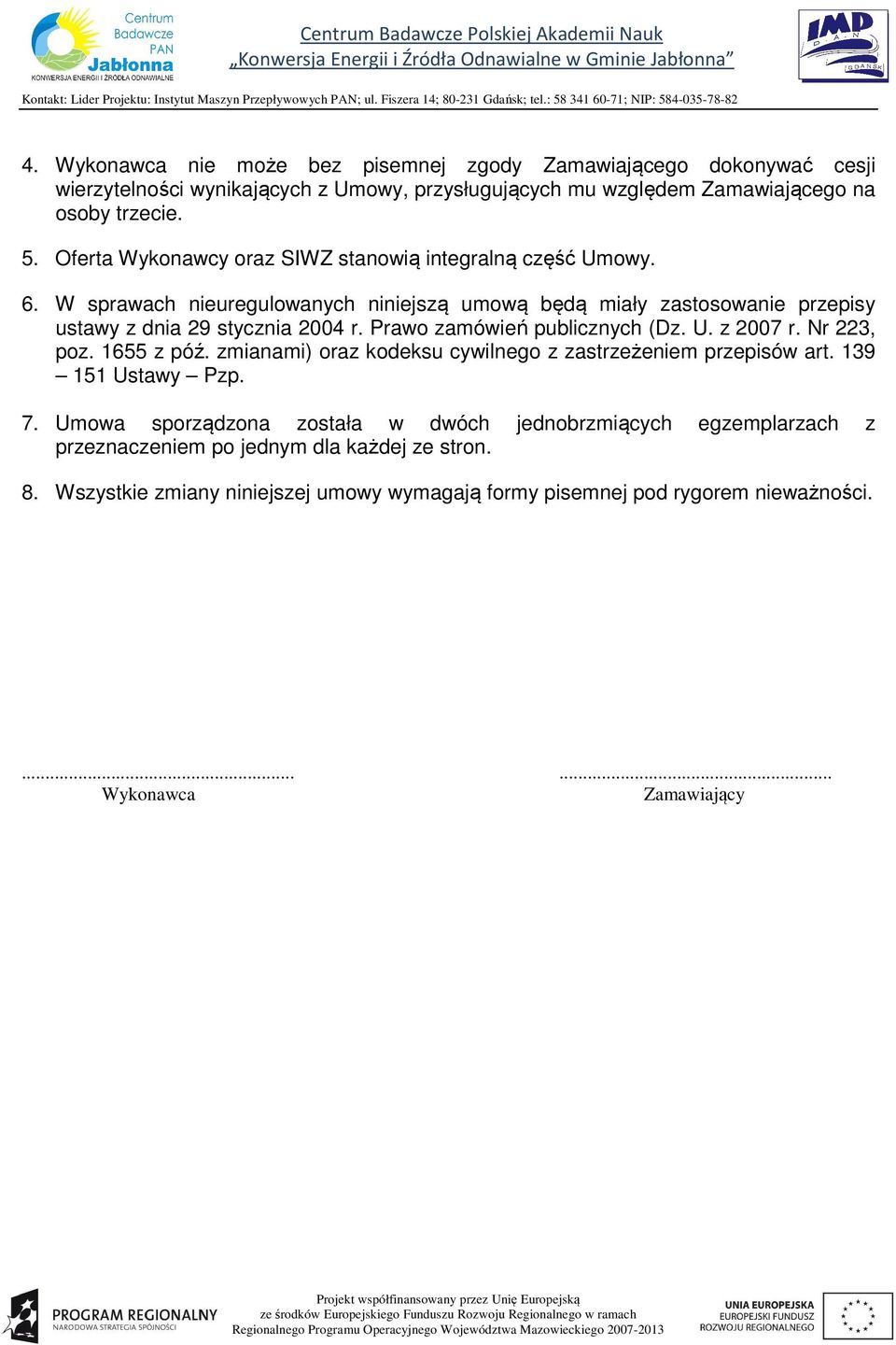 Prawo zamówień publicznych (Dz. U. z 2007 r. Nr 223, poz. 1655 z póź. zmianami) oraz kodeksu cywilnego z zastrzeżeniem przepisów art. 139 151 Ustawy Pzp. 7.